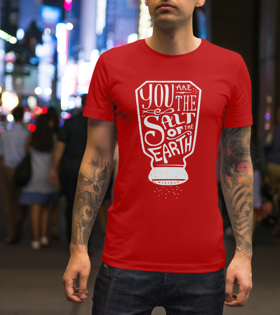 You Are The Salt Of The Earth T-Shirt