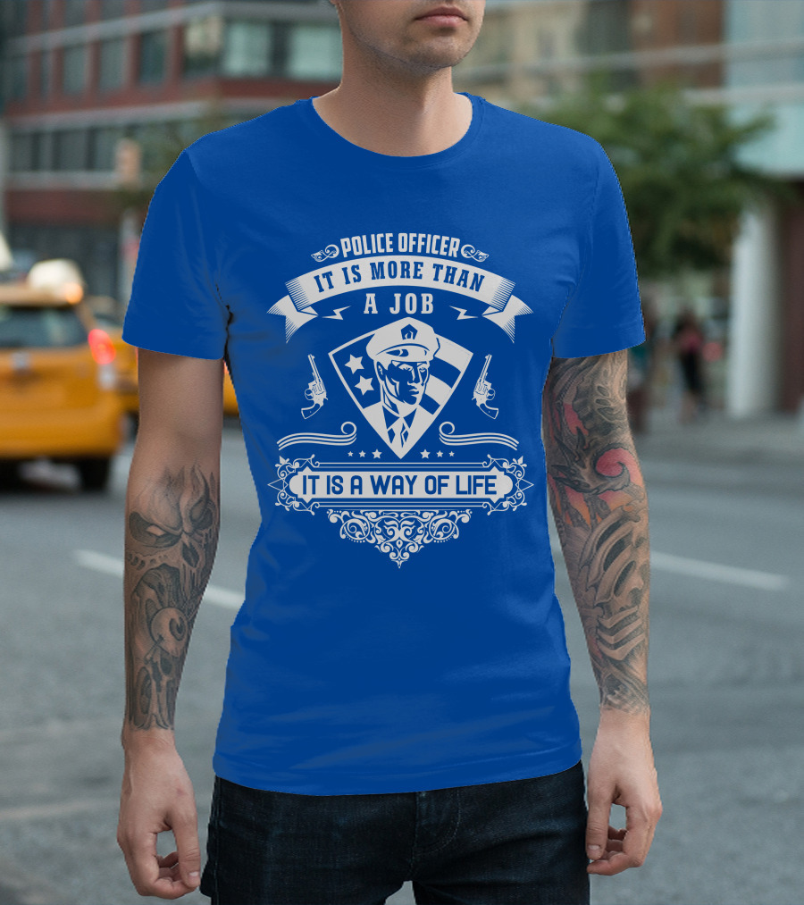 Police Officer It Is More Than A Job It Is A Way Of Life T-Shirt