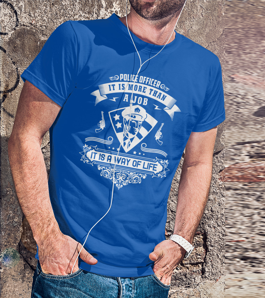 Police Officer It Is More Than A Job It Is A Way Of Life T-Shirt
