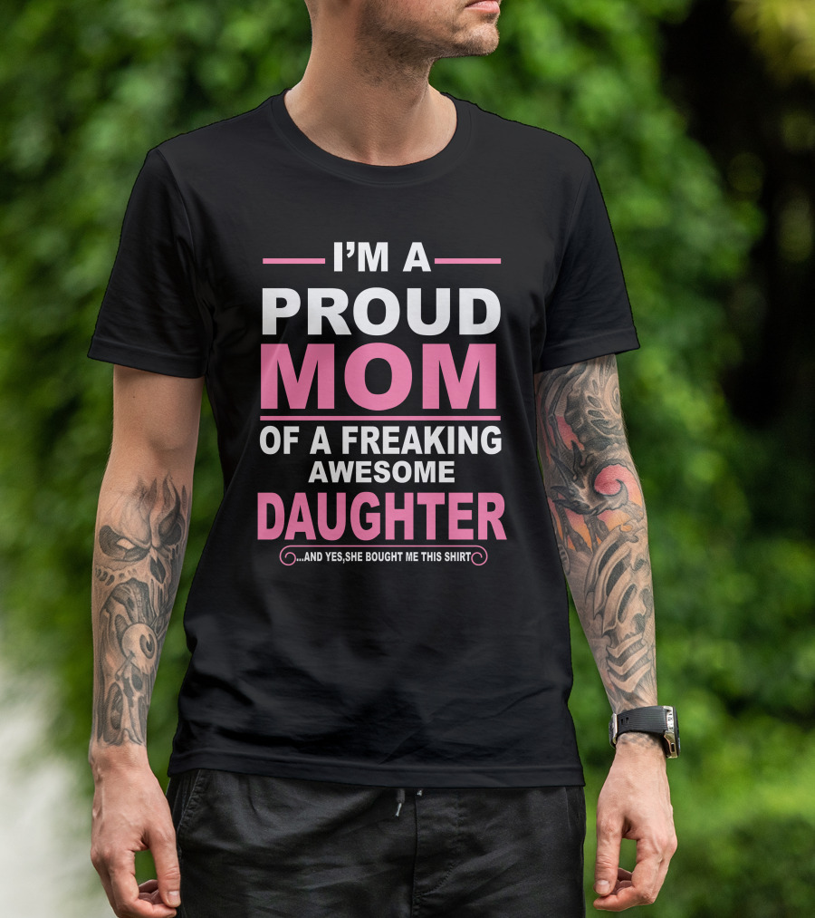 I'm A Proud Mom Of A Freaking Awesome Daughter T-Shirt