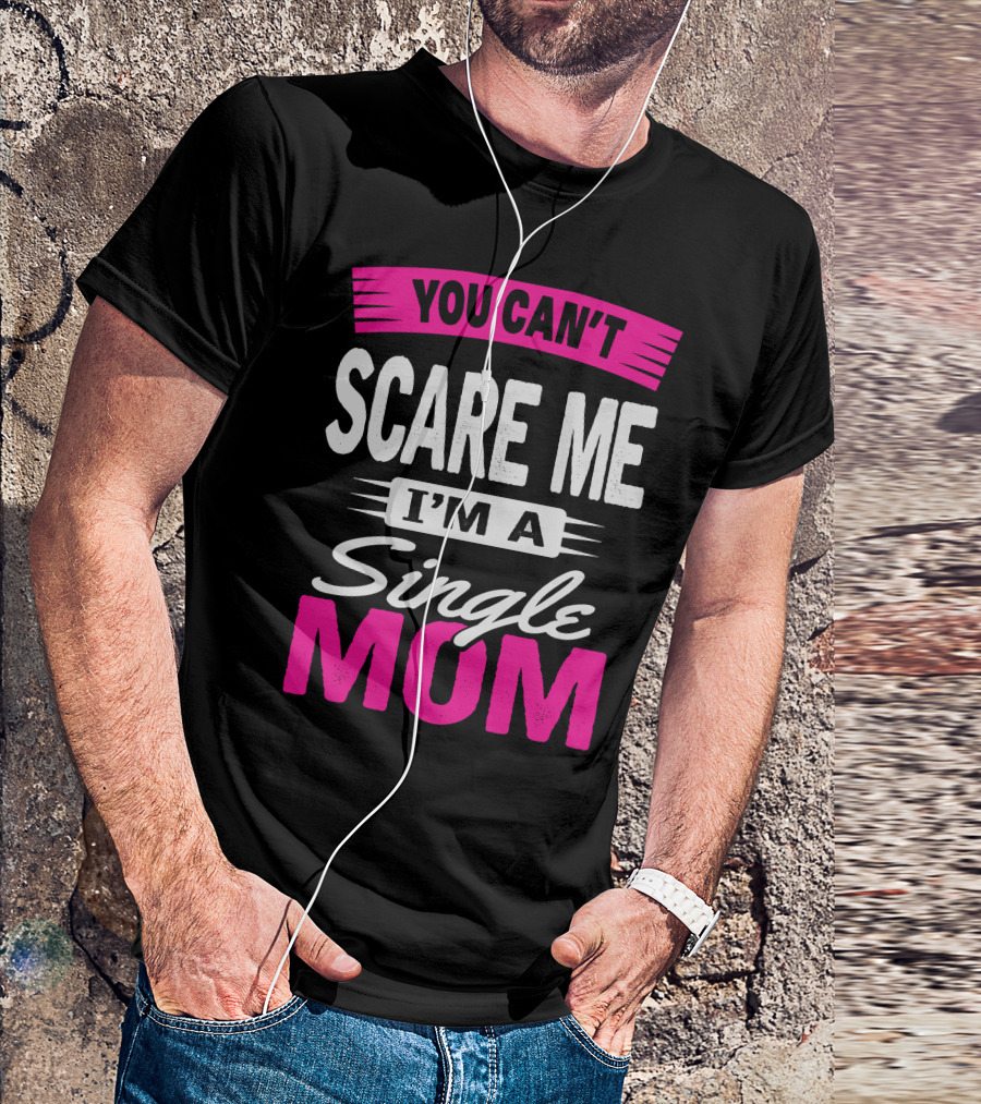 YOU CAN'T SCARE ME I'M A SINGLE MOM T-Shirt