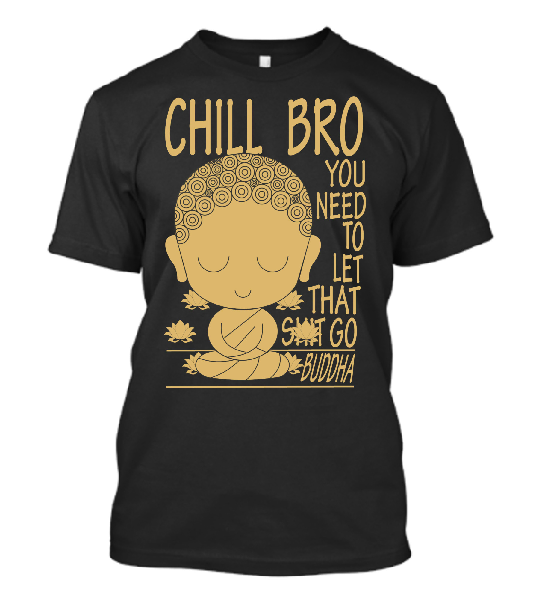 CHILL BRO YOU NEED TO LET THAT GO BUDDHA T-Shirt