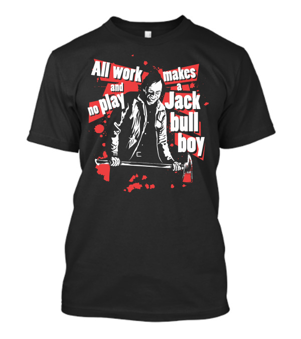 All Work And No Play Makes A Jack Bull Boy Horror Icon With Axe T-Shirt