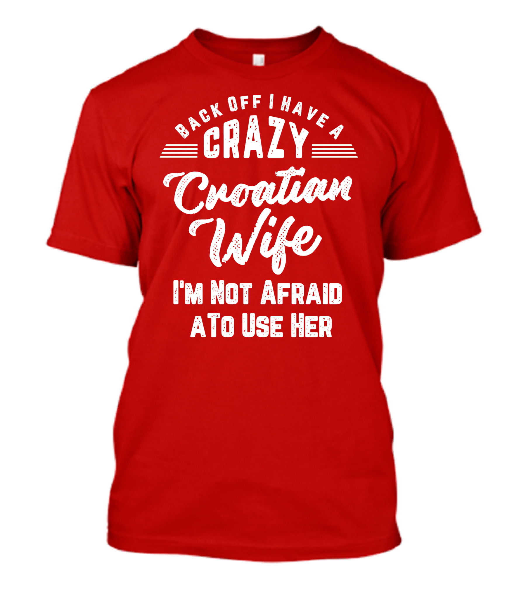 Back Off I Have A Crazy Croatian Wife I'm Not Afraid To Use Her T-Shirt