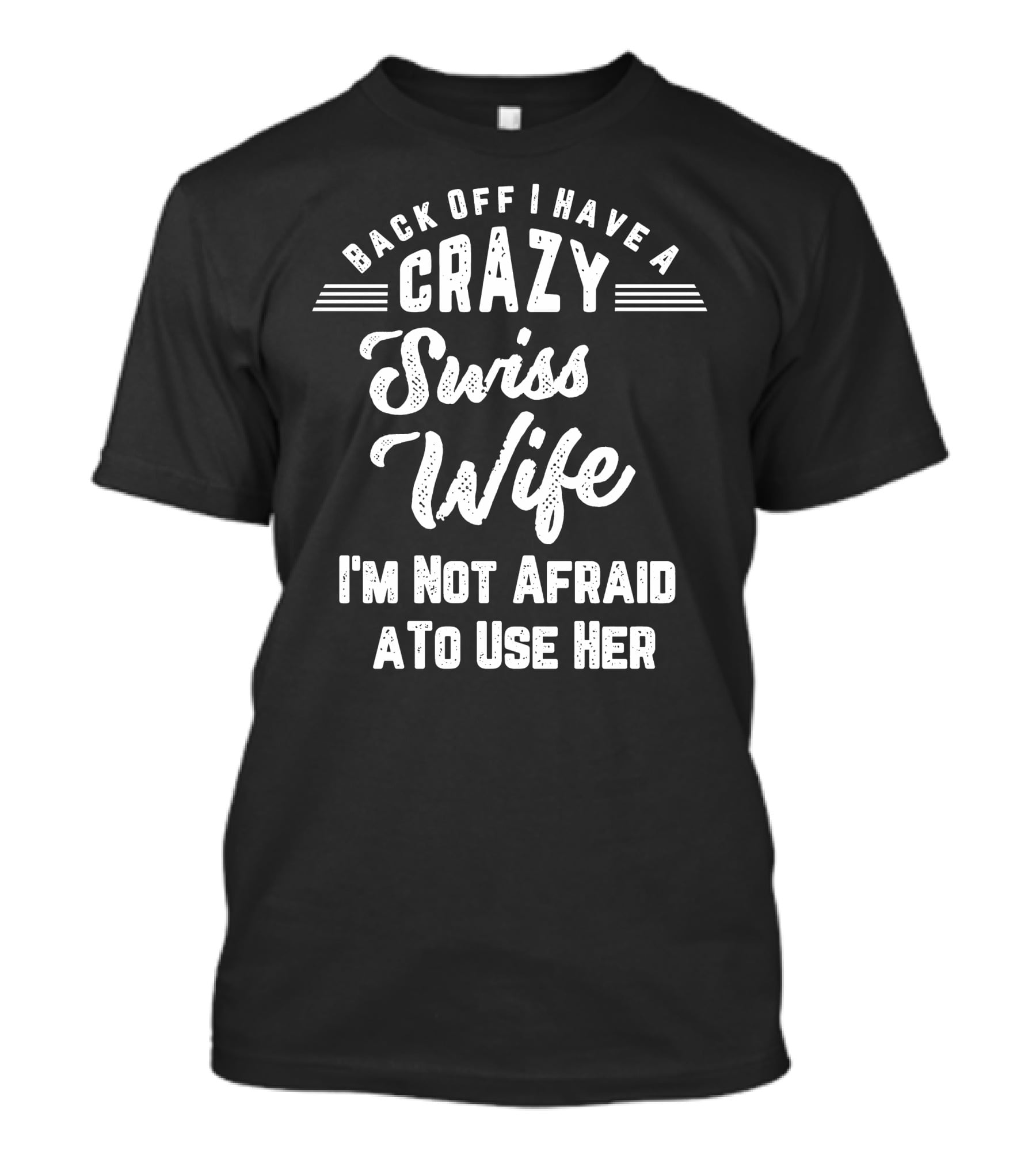 Back Off I Have A Crazy Swiss Wife I'm Not Afraid To Use Her T-Shirt