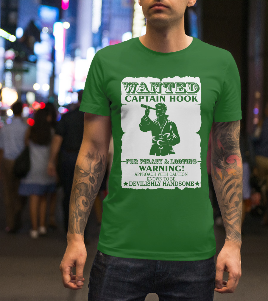 Wanted Captain Hook For Piracy And Looting Warning Approach With Caution Known To Be Devilishly Handsome T-Shirt