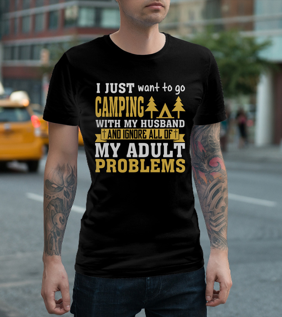 I Just Want To Go Camping With My Husband And Ignore All Of My Adult Problems T-Shirt