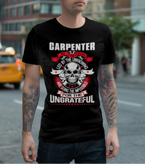 Carpenter Led By The Unknowing Doing The Impossible For The Ungrateful T-Shirt