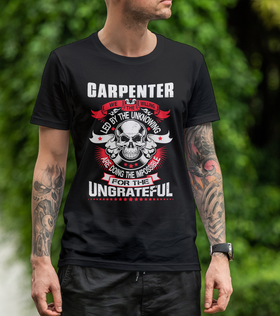 Carpenter Led By The Unknowing Doing The Impossible For The Ungrateful T-Shirt