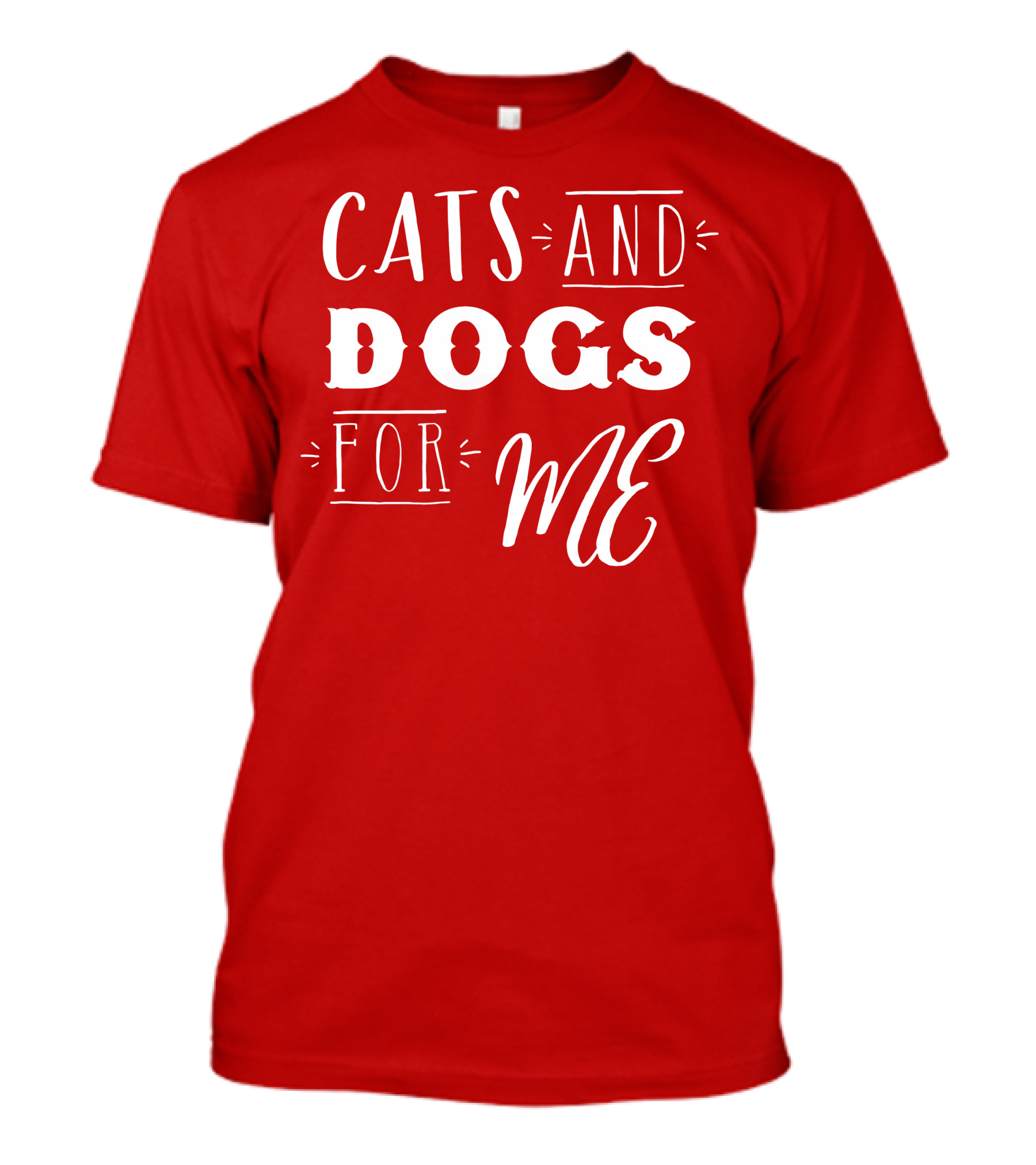 CATS AND DOGS FOR ME T-Shirt