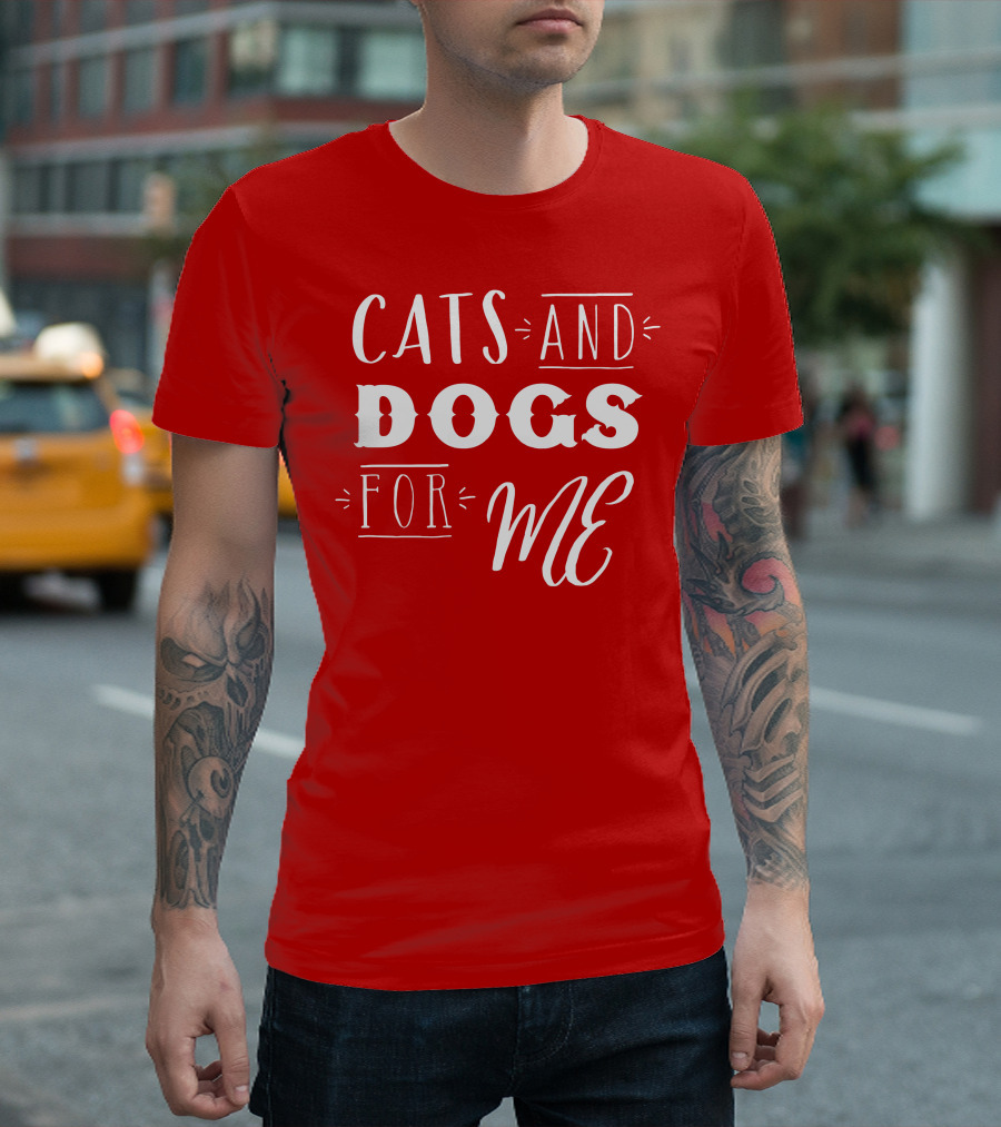 CATS AND DOGS FOR ME T-Shirt