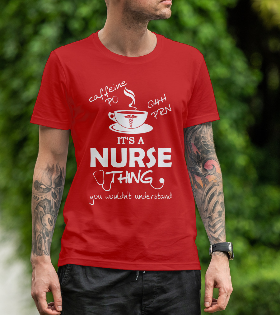 Caffeine PO Q4H PRN It's A Nurse Thing You Wouldn't Understand T-Shirt
