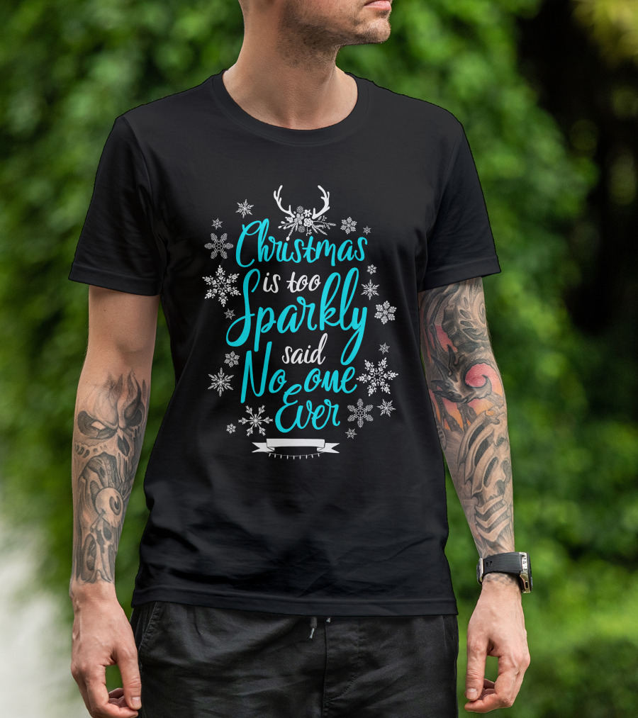 Christmas Is Too Sparkly Said No One Ever Snowflakes Antlers T-Shirt