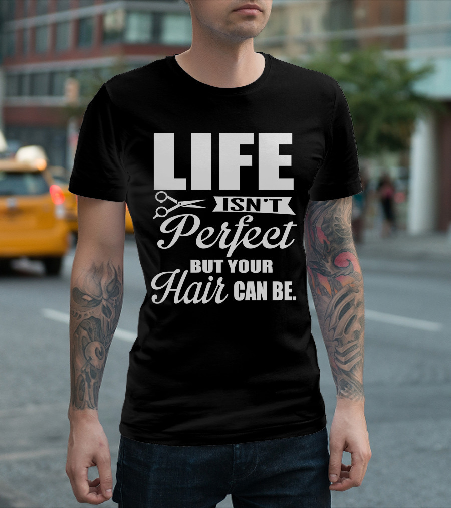 Life Isn't Perfect But Your Hair Can Be With Scissors T-Shirt