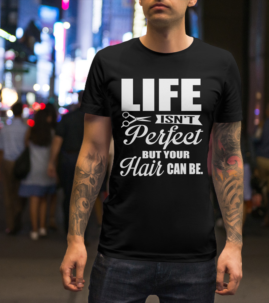 Life Isn't Perfect But Your Hair Can Be With Scissors T-Shirt