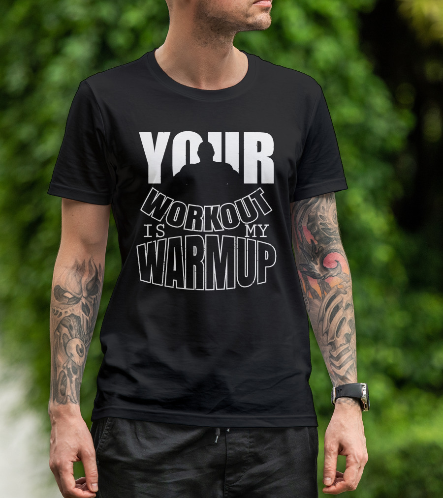 Your Workout Is My Warmup Fitness Motivation T-Shirt