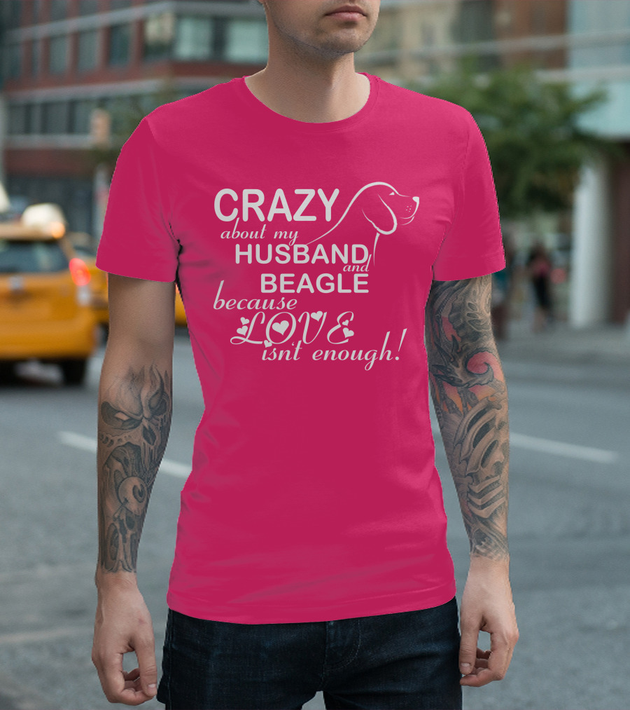 CRAZY About My HUSBAND and BEAGLE Because LOVE Isn't Enough T-Shirt