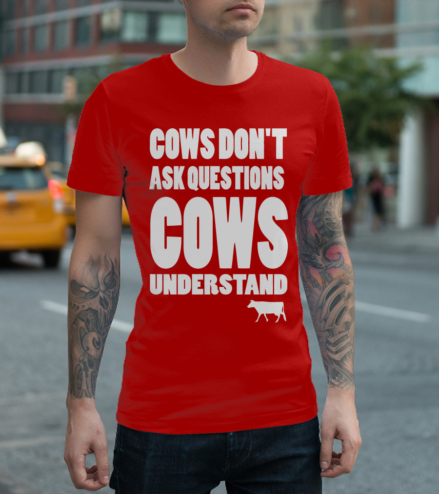 Cows Don't Ask Questions Cows Understand Red T-Shirt