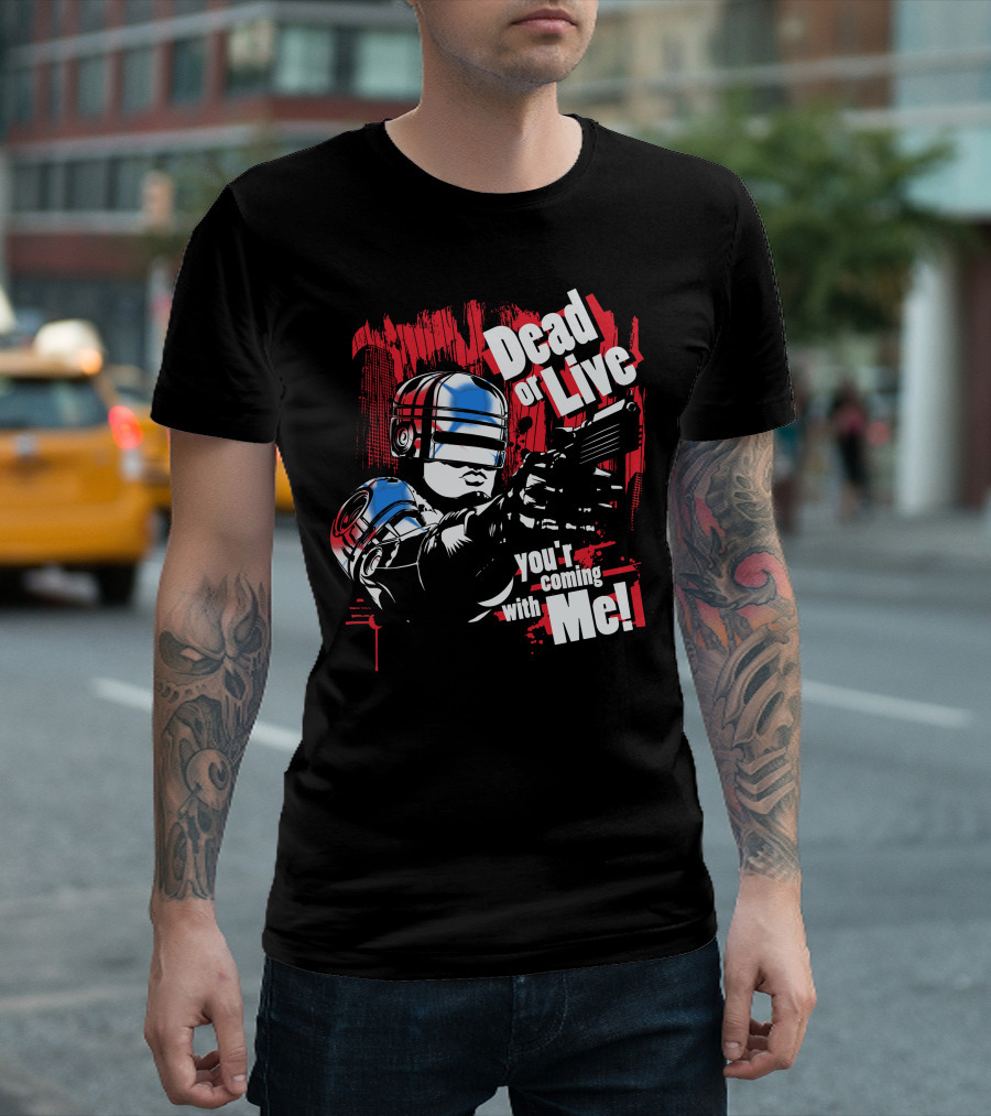 Dead or Live You're Coming with Me Robot Enforcer T-Shirt