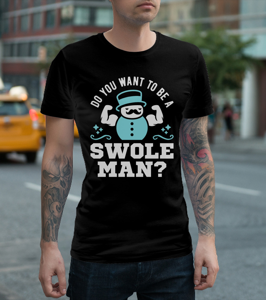 Do You Want To Be A Swole Man Muscular Snowman Icon with Cute Top Hat and Mustache T-Shirt
