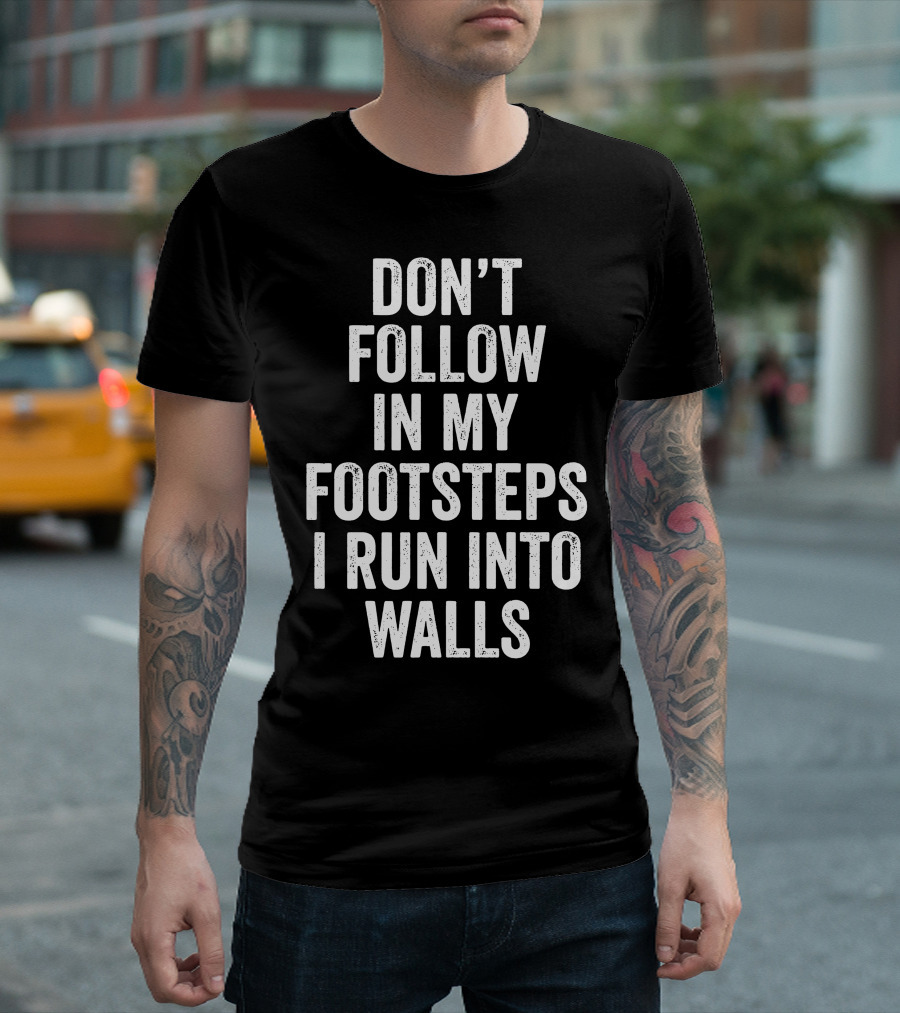 Don't Follow In My Footsteps I Run Into Walls Playful Cautionary T-Shirt