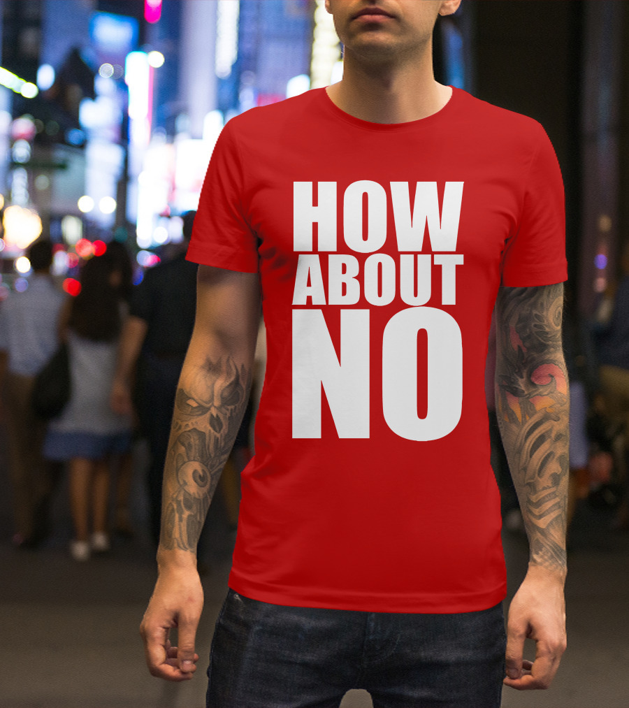 How About No Bold Statement Block Letters T-Shirt