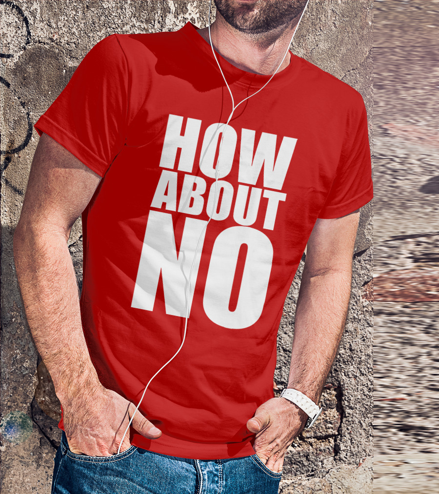 How About No Bold Statement Block Letters T-Shirt