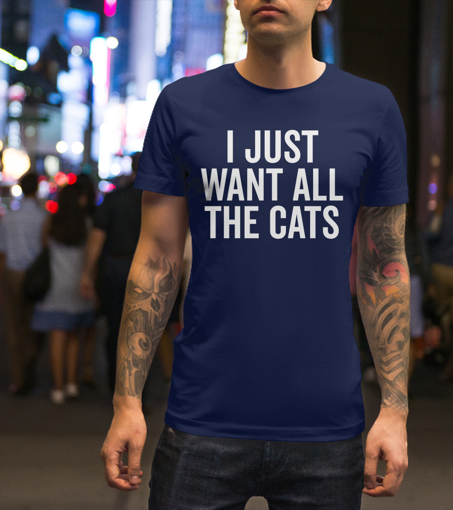 I Just Want All The Cats T-Shirt