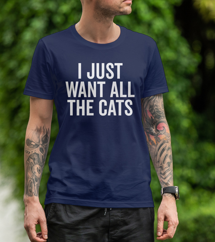 I Just Want All The Cats T-Shirt