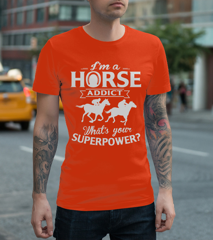 I'm A Horse Addict What's Your Superpower Horse Racing Print T-Shirt