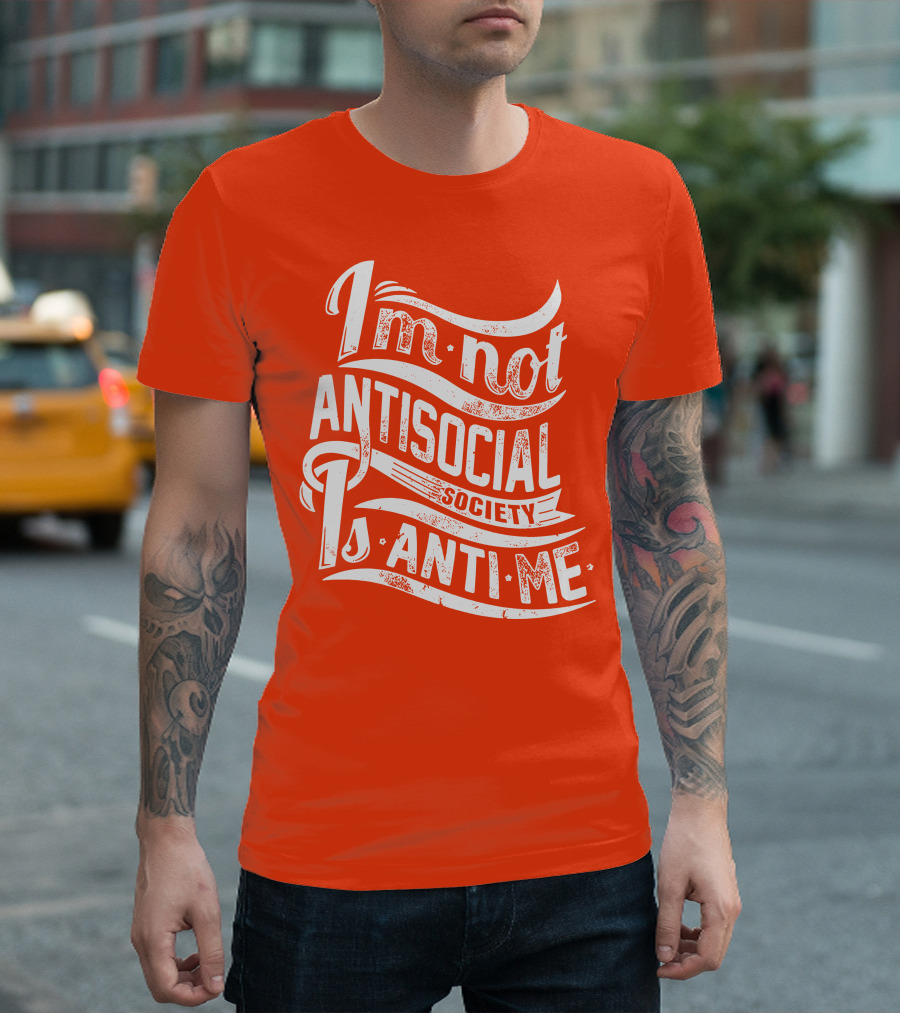 I'm Not Anti-Social Society Is Anti Me T-Shirt