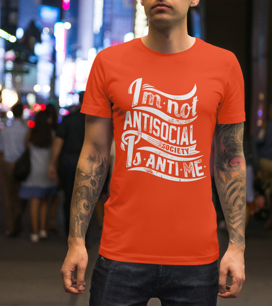 I'm Not Anti-Social Society Is Anti Me T-Shirt