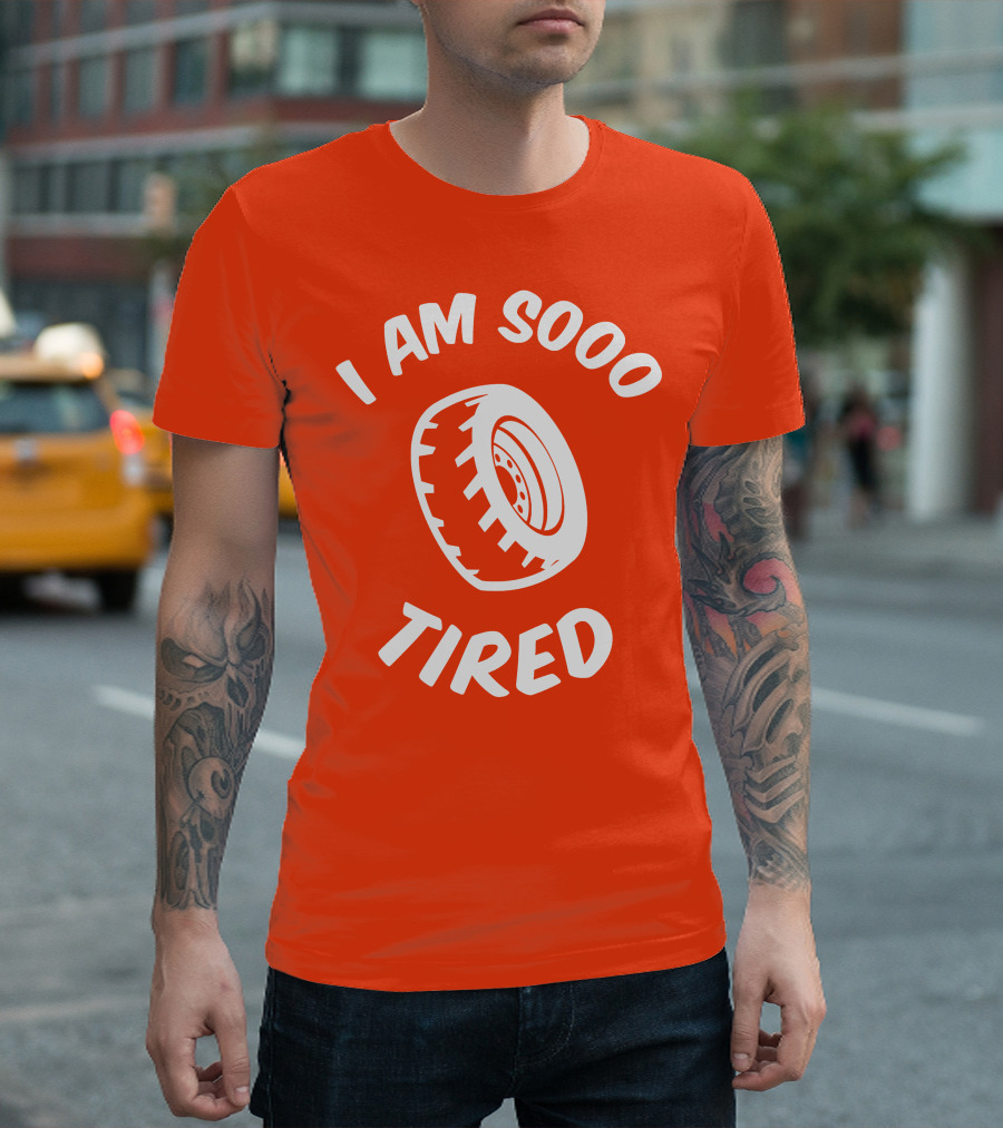I Am Sooo Tired Tire T-Shirt