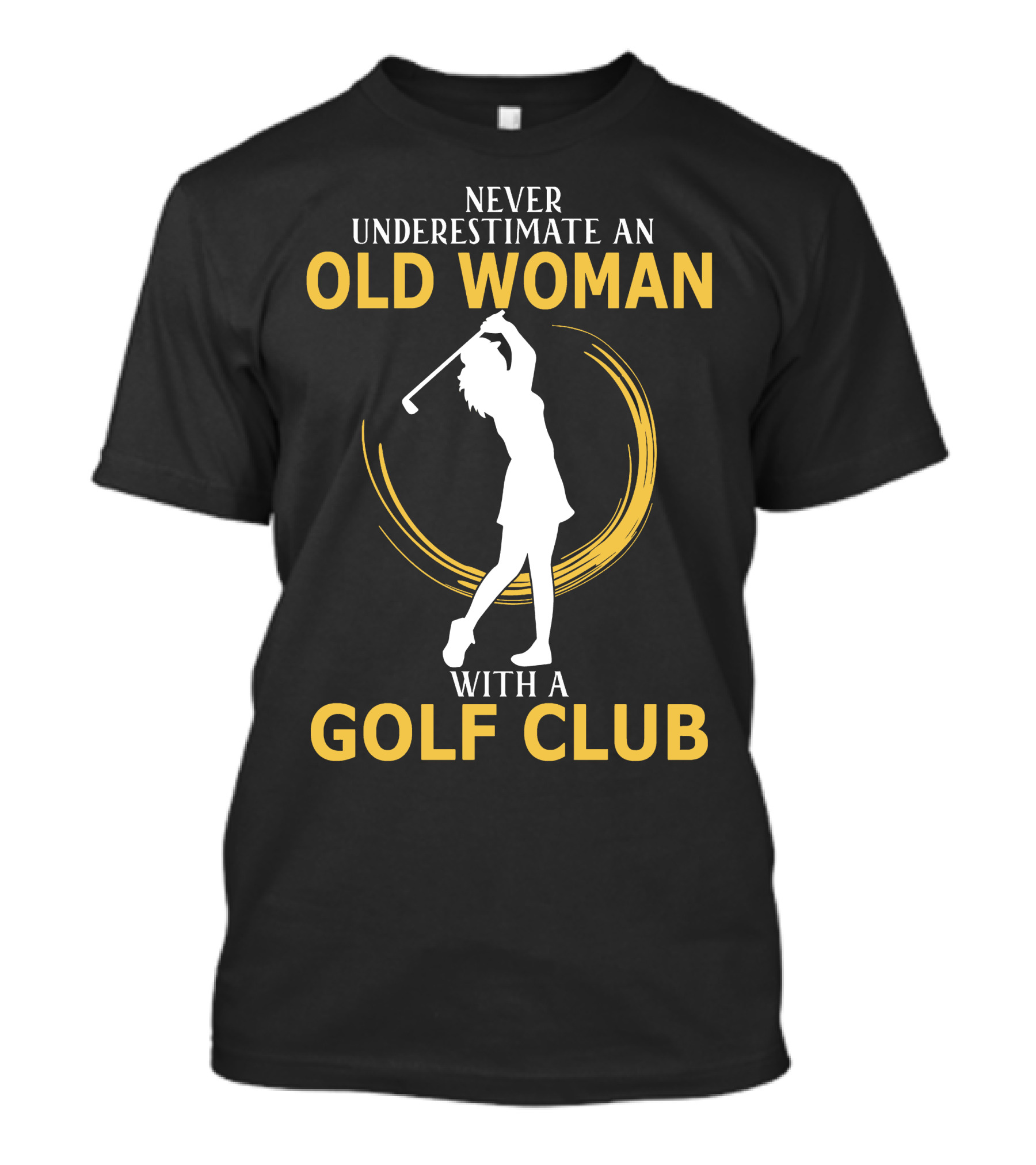 NEVER UNDERESTIMATE AN OLD WOMAN WITH A GOLF CLUB SILHOUETTE SWINGING T-Shirt