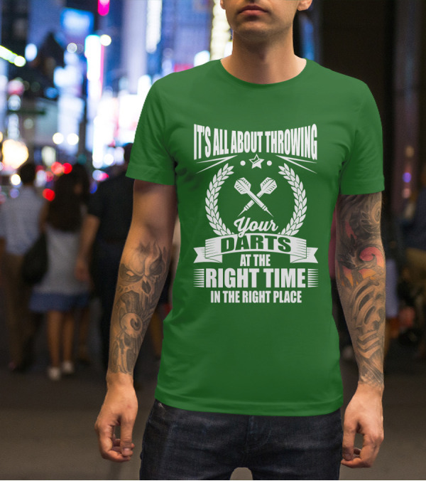 It's All About Throwing Your Darts At The Right Time In The Right Place T-Shirt