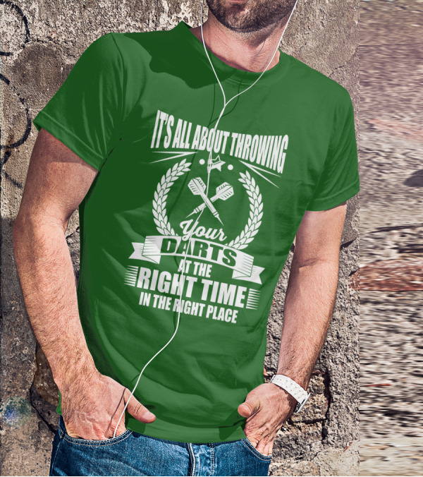 It's All About Throwing Your Darts At The Right Time In The Right Place T-Shirt