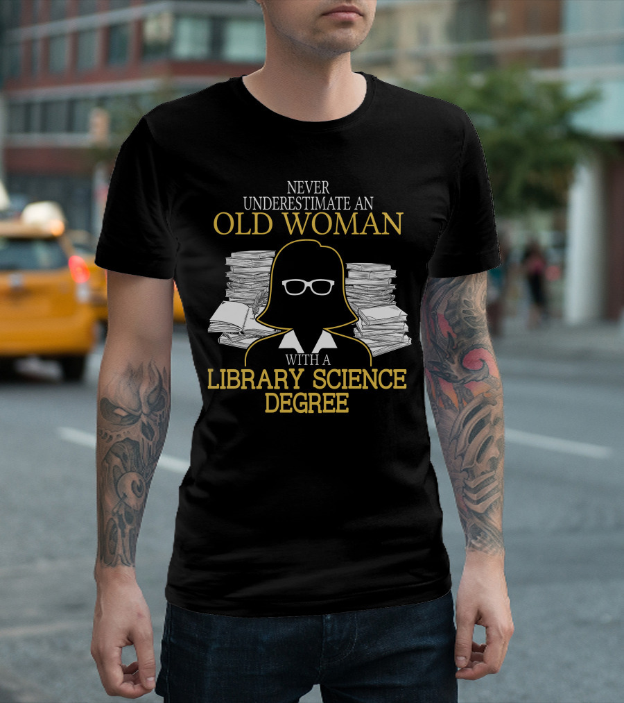 Never Underestimate An Old Woman With A Library Science Degree Books Stacks Glasses T-Shirt