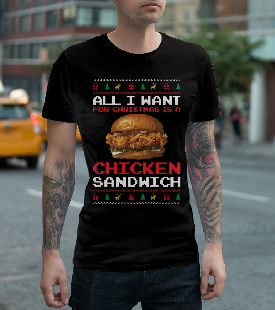 All I Want For Christmas Is A Chicken Sandwich Ugly Sweater Festive Holiday T-Shirt