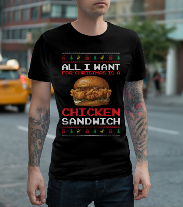 All I Want For Christmas Is A Chicken Sandwich Ugly Sweater Festive Holiday T-Shirt