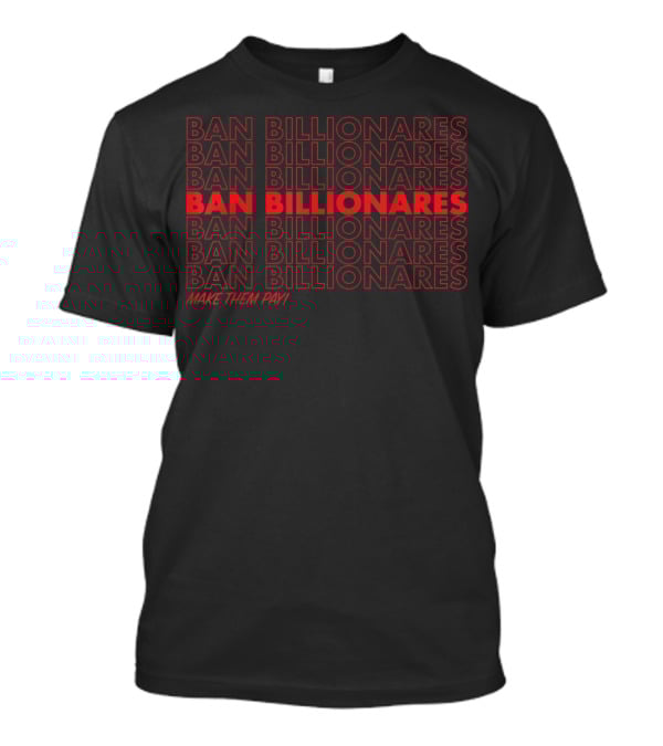 Ban Billionares Make Them Pay T-Shirt