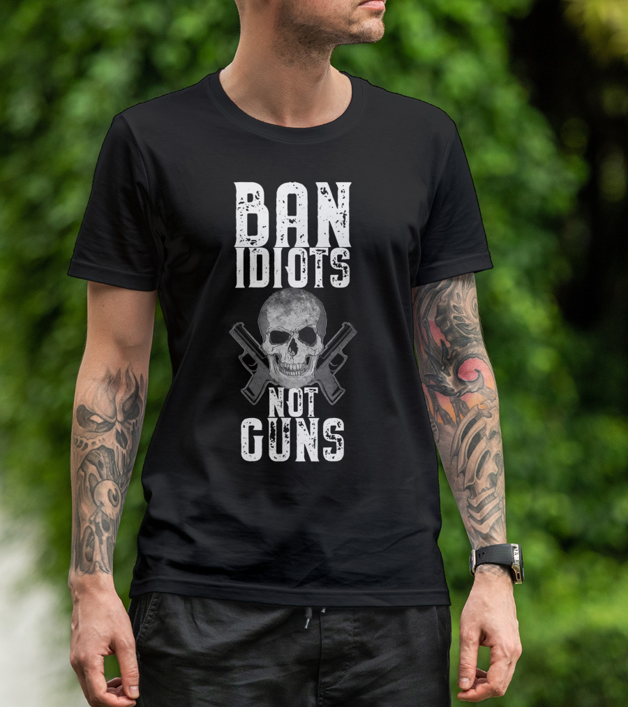 Ban Idiots Not Guns Skull Crossed Weapons T-Shirt