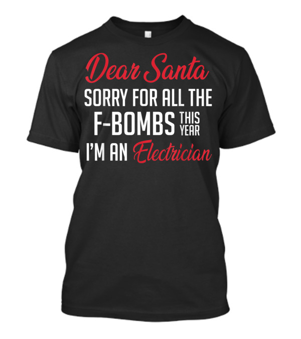 Dear Santa Sorry For All The F-Bombs This Year I'm An Electrician T-Shirt