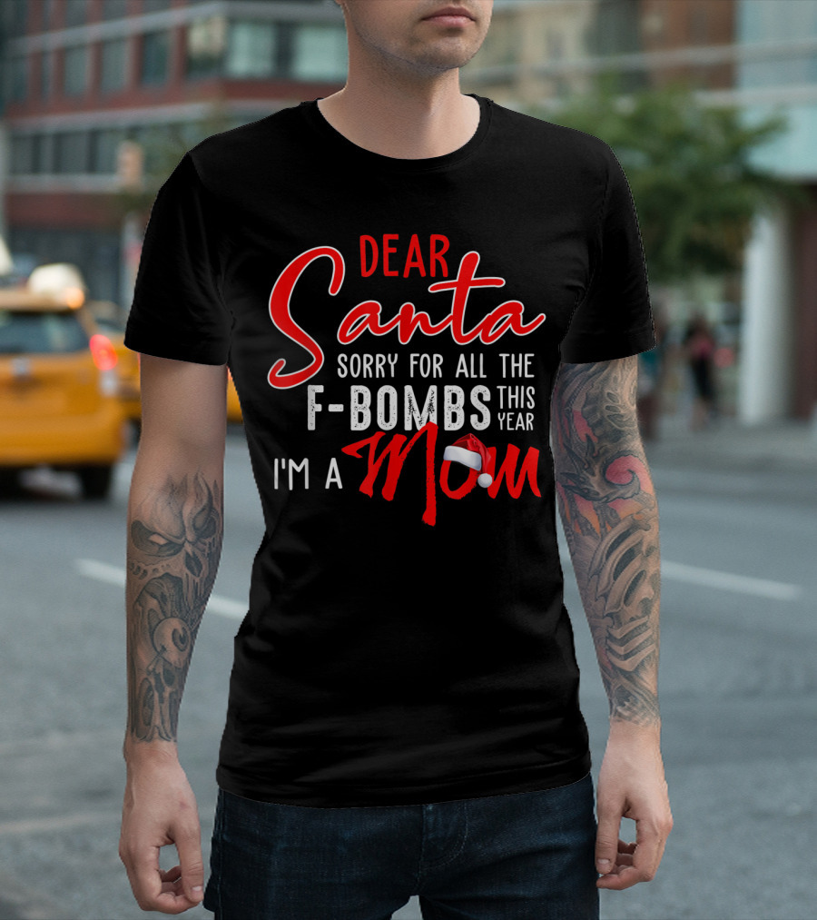 Dear Santa Sorry For All The F-Bombs This Year I'm A Mom T-Shirt