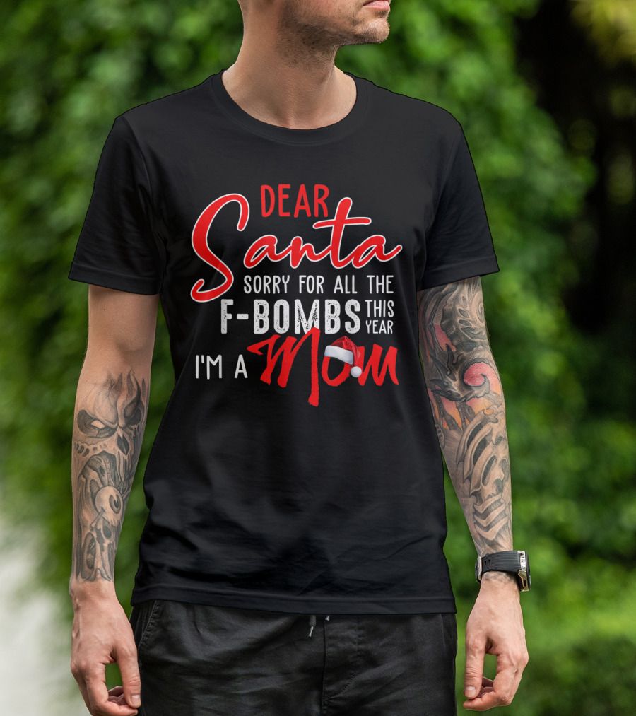 Dear Santa Sorry For All The F-Bombs This Year I'm A Mom T-Shirt