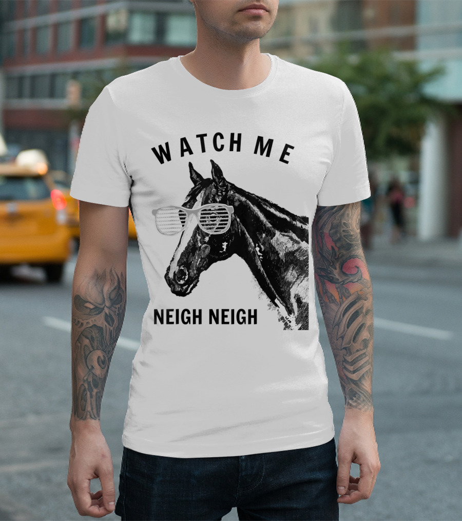 Watch Me Neigh Neigh Funny Race Horse Sunglasses T-Shirt