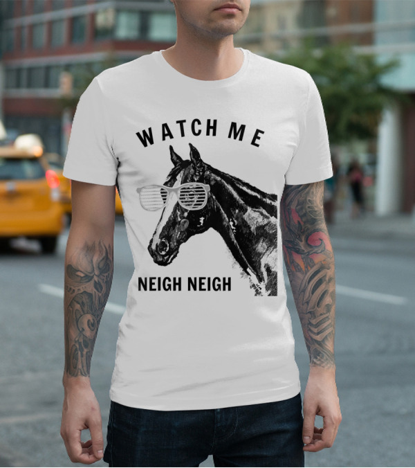 Watch Me Neigh Neigh Funny Race Horse Sunglasses T-Shirt
