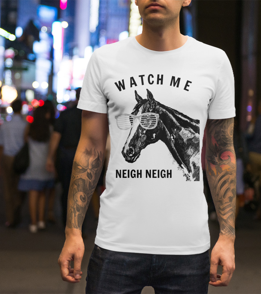 Watch Me Neigh Neigh Funny Race Horse Sunglasses T-Shirt