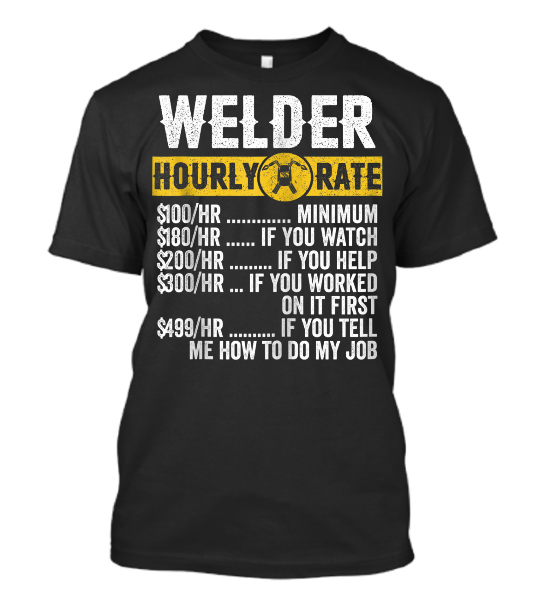 Welder Hourly Rate Minimum If You Watch Help Worked On It First Tell Me How To Do My Job T-Shirt