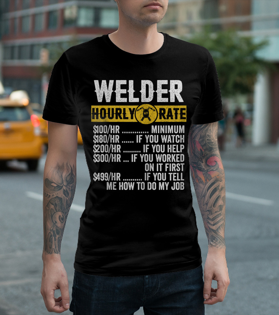 Welder Hourly Rate Minimum If You Watch Help Worked On It First Tell Me How To Do My Job T-Shirt