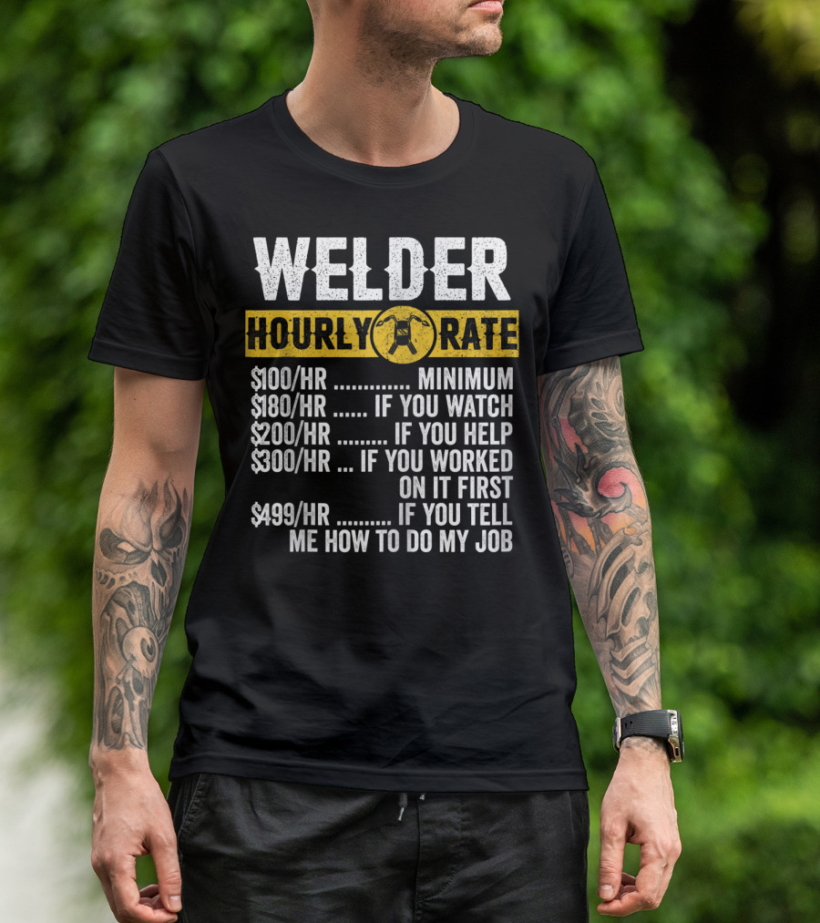 Welder Hourly Rate Minimum If You Watch Help Worked On It First Tell Me How To Do My Job T-Shirt